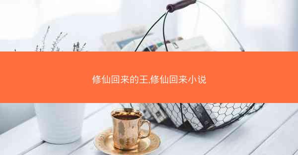 修仙回来的王,修仙回来小说