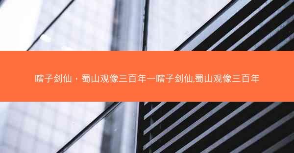 瞎子剑仙，蜀山观像三百年—瞎子剑仙,蜀山观像三百年