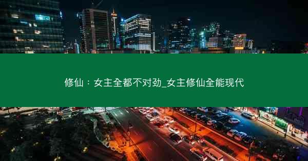 修仙：女主全都不对劲_女主修仙全能现代