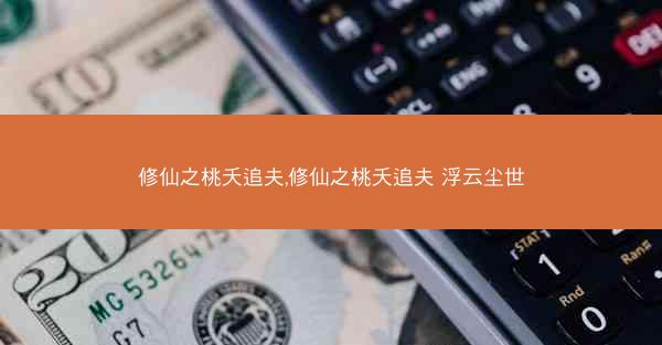 修仙之桃夭追夫,修仙之桃夭追夫 浮云尘世