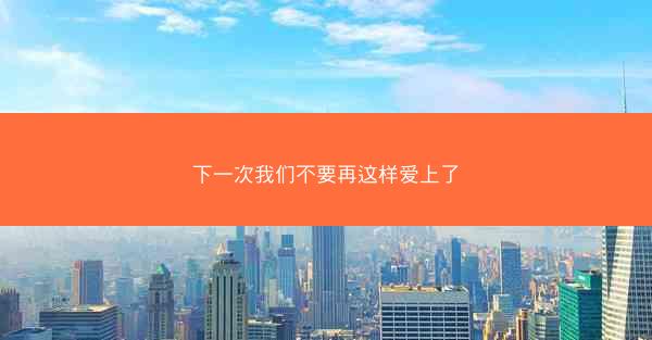 下一次我们不要再这样爱上了