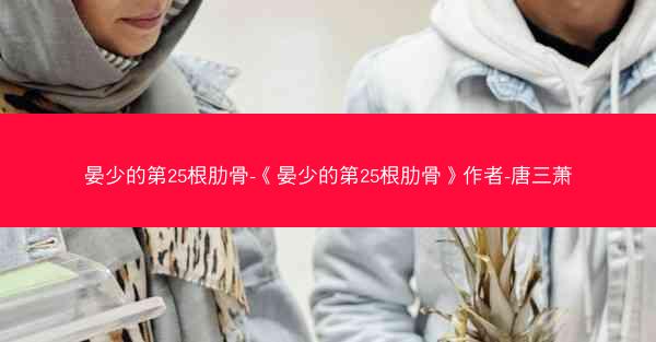 晏少的第25根肋骨-《晏少的第25根肋骨》作者-唐三萧