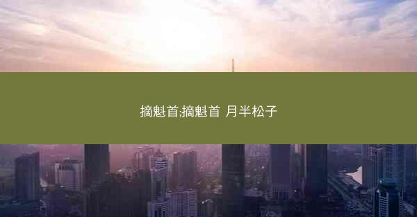 摘魁首;摘魁首 月半松子