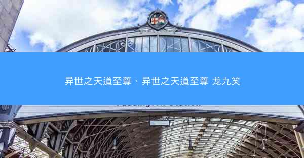 异世之天道至尊、异世之天道至尊 龙九笑