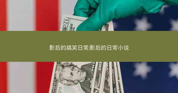 影后的搞笑日常;影后的日常小说