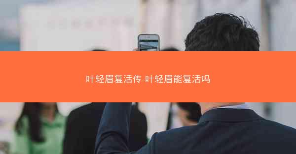 叶轻眉复活传-叶轻眉能复活吗