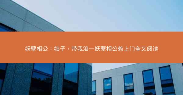 妖孽相公：娘子，带我浪—妖孽相公赖上门全文阅读