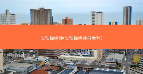 心理操纵师(心理操纵师好看吗)