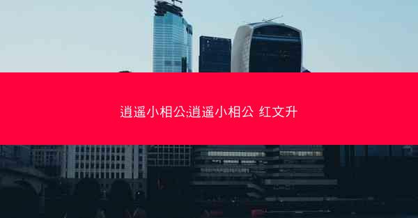 逍遥小相公;逍遥小相公 红文升