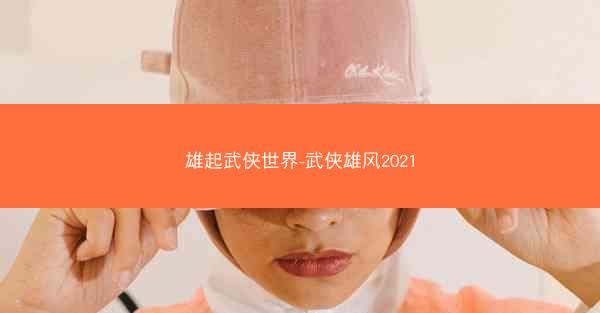 雄起武侠世界-武侠雄风2021