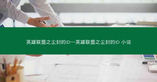英雄联盟之尘封的ID—英雄联盟之尘封的ID 小说