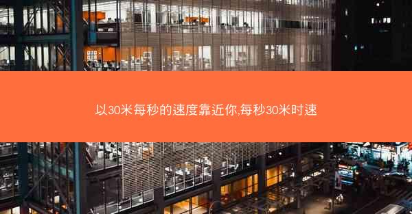 以30米每秒的速度靠近你,每秒30米时速