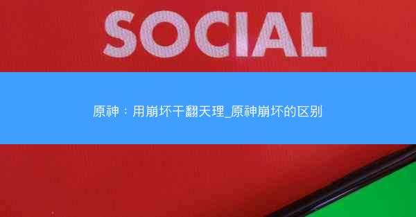 原神：用崩坏干翻天理_原神崩坏的区别