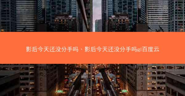 影后今天还没分手吗、影后今天还没分手吗gl百度云