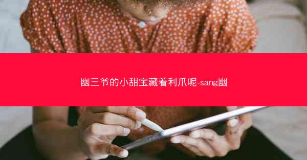 幽三爷的小甜宝藏着利爪呢-sang幽