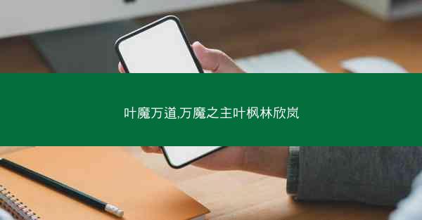 叶魔万道,万魔之主叶枫林欣岚