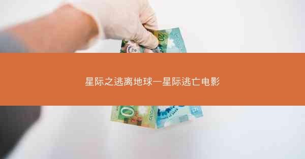 星际之逃离地球—星际逃亡电影
