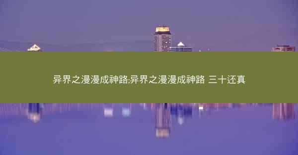 异界之漫漫成神路;异界之漫漫成神路 三十还真