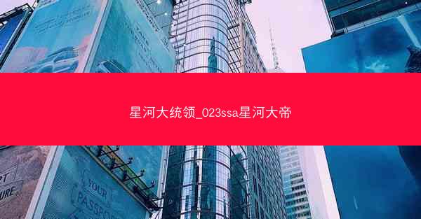 星河大统领_023ssa星河大帝 星河大统领_023ssa星河大帝