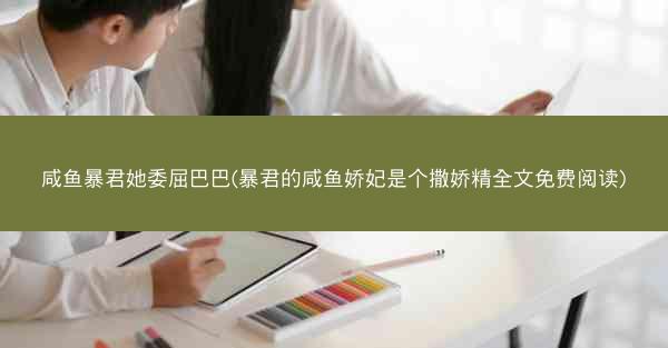 咸鱼暴君她委屈巴巴(暴君的咸鱼娇妃是个撒娇精全文免费阅读)