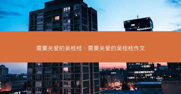 需要关爱的吴桂桂、需要关爱的吴桂桂作文 需要关爱的吴桂桂、需要关爱的吴桂桂作文