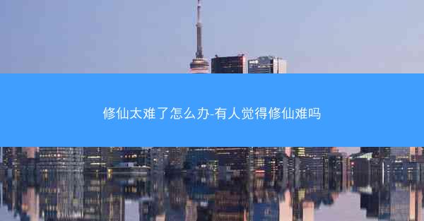 修仙太难了怎么办-有人觉得修仙难吗