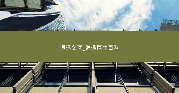 逍遥名医_逍遥医生百科