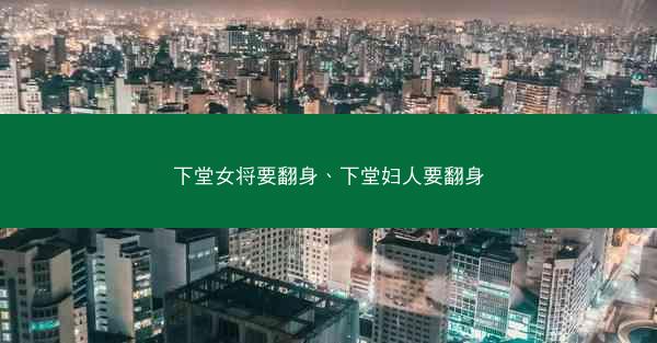 下堂女将要翻身、下堂妇人要翻身