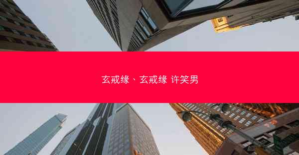 玄戒缘、玄戒缘 许笑男
