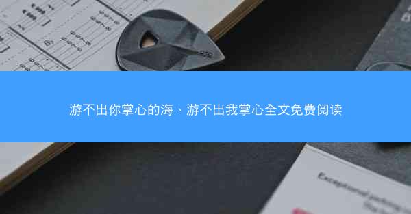 游不出你掌心的海、游不出我掌心全文免费阅读