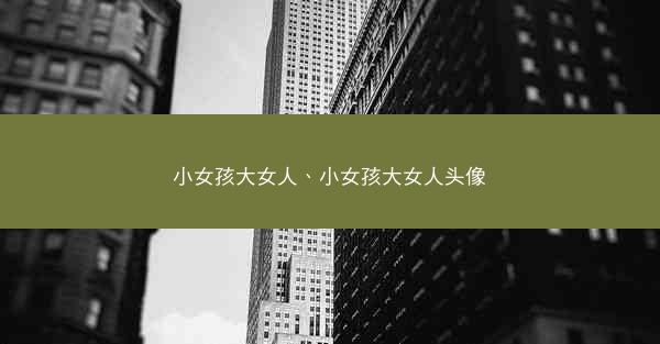 小女孩大女人、小女孩大女人头像