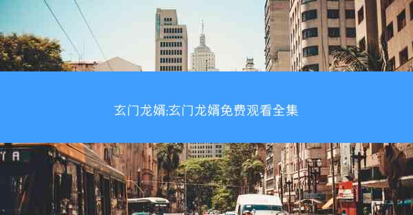 玄门龙婿;玄门龙婿免费观看全集
