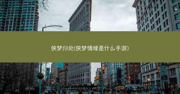 侠梦归处(侠梦情缘是什么手游)