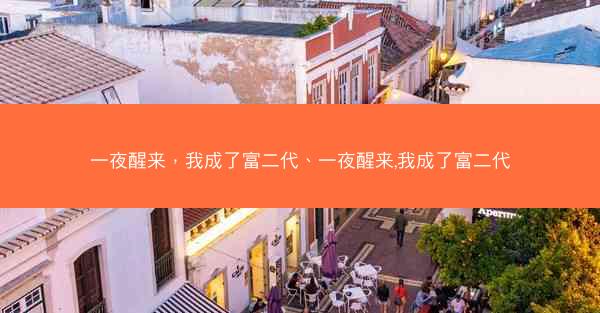 一夜醒来,我成了富二代、一夜醒来,我成了富二代 一夜醒来,我成了富二代、一夜醒来,我成了富二代