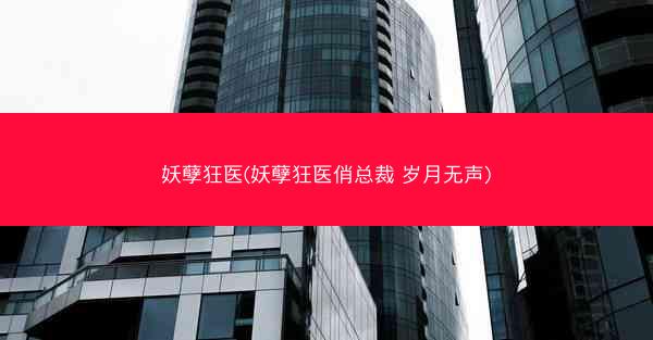 妖孽狂医(妖孽狂医俏总裁 岁月无声)