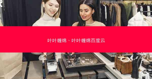 叶叶缠绵、叶叶缠绵百度云