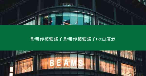 影帝你被套路了;影帝你被套路了txt百度云