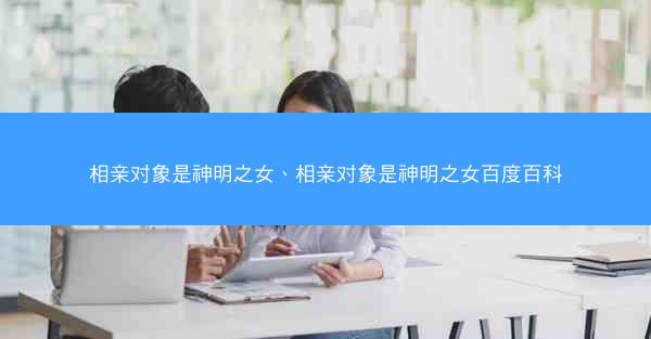 相亲对象是神明之女、相亲对象是神明之女百度百科