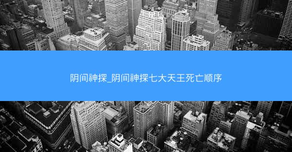 阴间神探_阴间神探七大天王死亡顺序