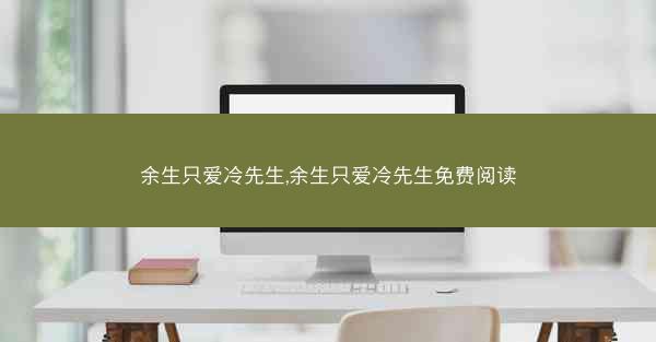 余生只爱冷先生,余生只爱冷先生免费阅读