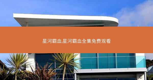 星河霸血,星河霸血全集免费观看