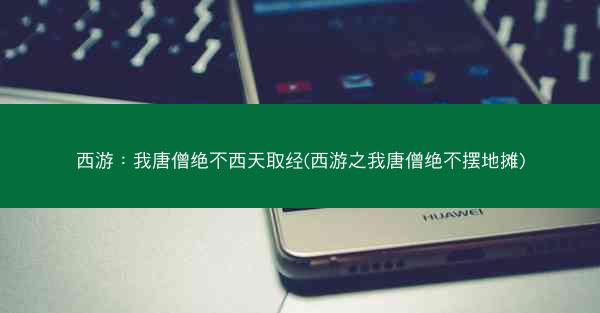 西游：我唐僧绝不西天取经(西游之我唐僧绝不摆地摊)