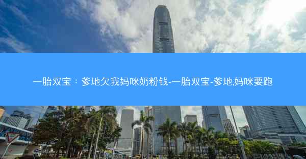 一胎双宝：爹地欠我妈咪奶粉钱-一胎双宝-爹地,妈咪要跑