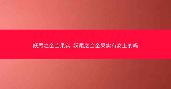 妖尾之金金果实_妖尾之金金果实有女主的吗