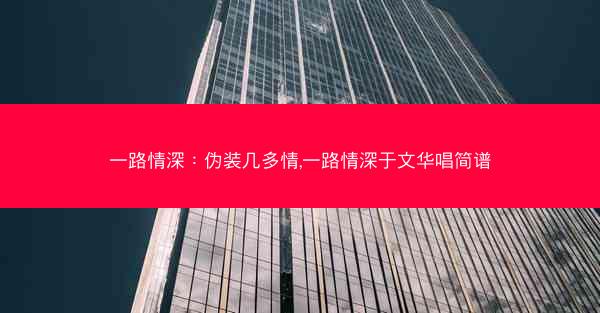 一路情深：伪装几多情,一路情深于文华唱简谱