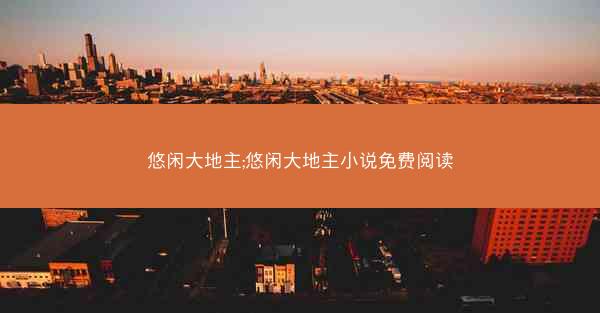 悠闲大地主;悠闲大地主小说免费阅读