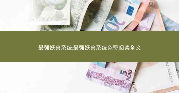 最强妖兽系统;最强妖兽系统免费阅读全文