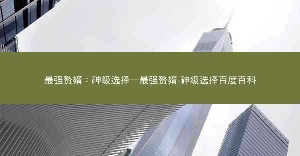 最强赘婿：神级选择—最强赘婿-神级选择百度百科