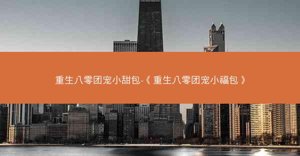 重生八零团宠小甜包-《重生八零团宠小福包》
