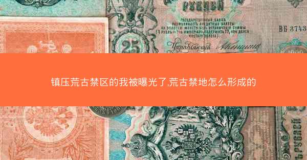 镇压荒古禁区的我被曝光了,荒古禁地怎么形成的